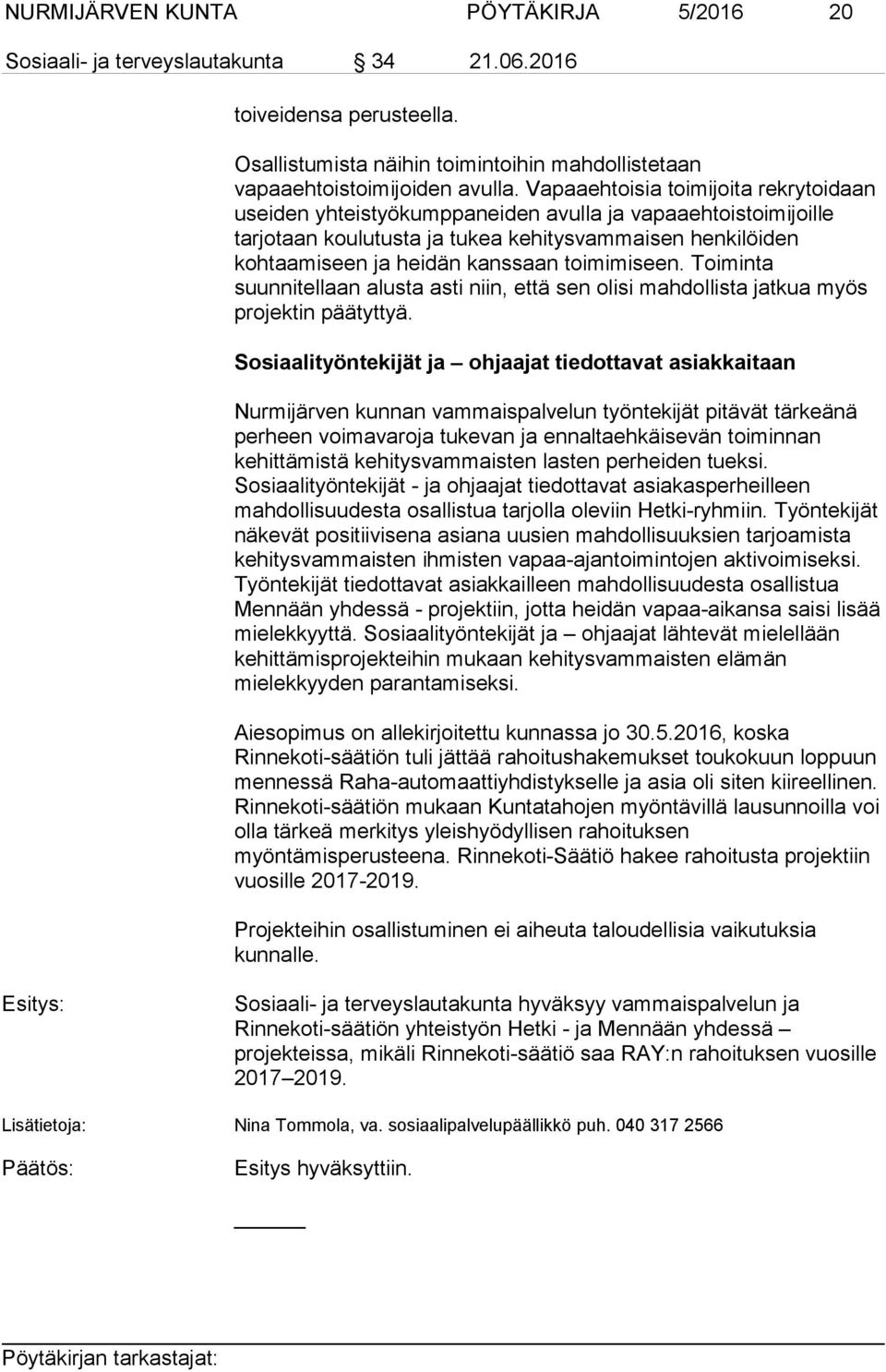 toimimiseen. Toiminta suunnitellaan alusta asti niin, että sen olisi mahdollista jatkua myös projektin päätyttyä.