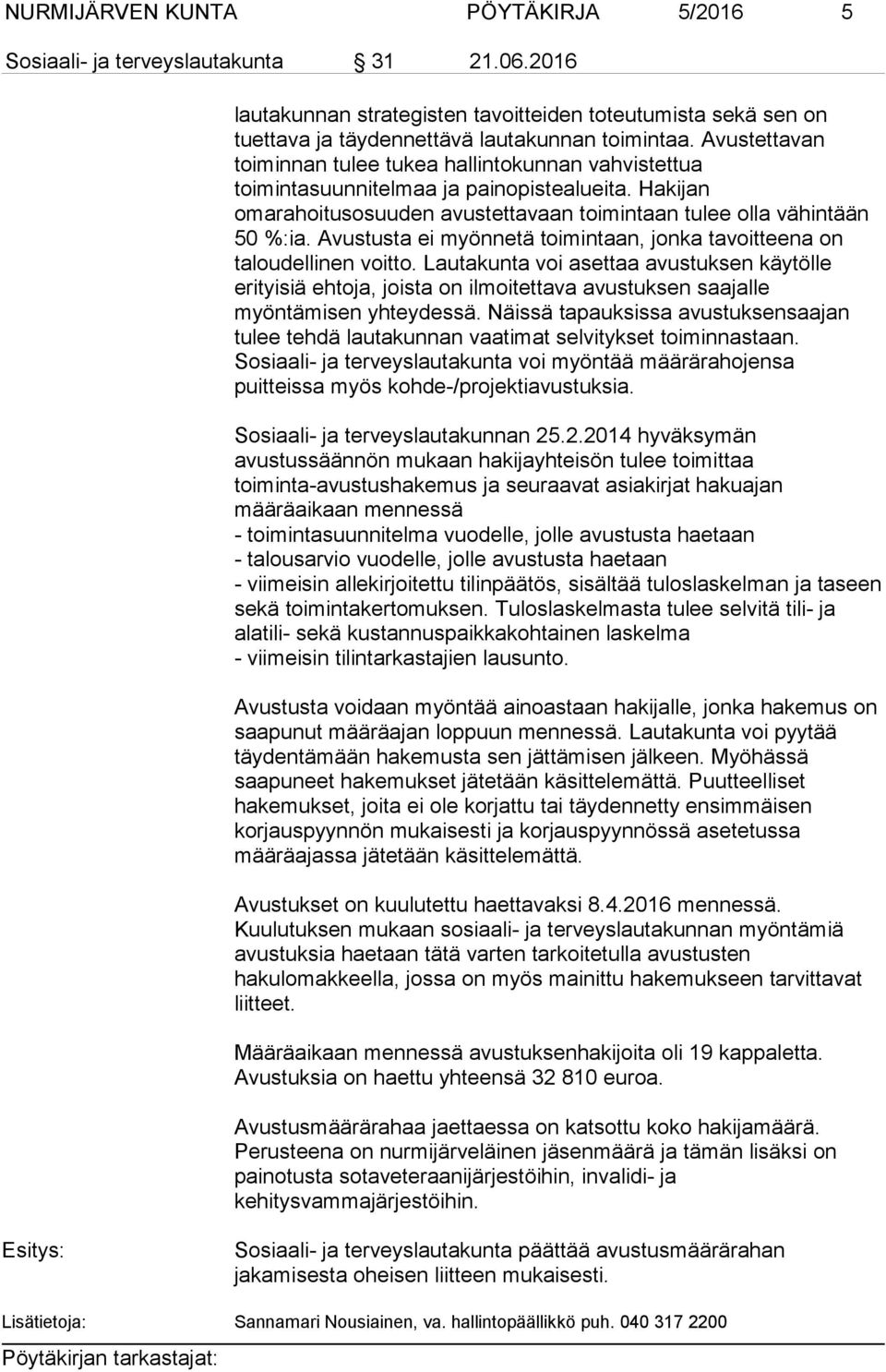 Avustusta ei myönnetä toimintaan, jonka tavoitteena on taloudellinen voitto.