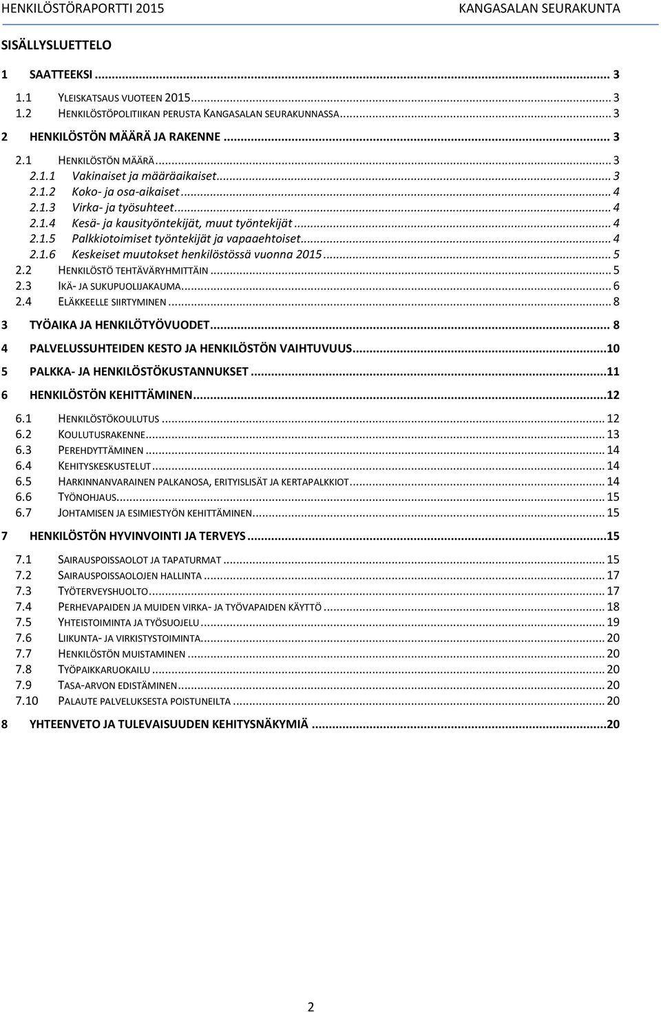 .. 5 2.2 HENKILÖSTÖ TEHTÄVÄRYHMITTÄIN... 5 2.3 IKÄ- JA SUKUPUOLIJAKAUMA... 6 2.4 ELÄKKEELLE SIIRTYMINEN... 8 3 TYÖAIKA JA HENKILÖTYÖVUODET... 8 4 PALVELUSSUHTEIDEN KESTO JA HENKILÖSTÖN VAIHTUVUUS.