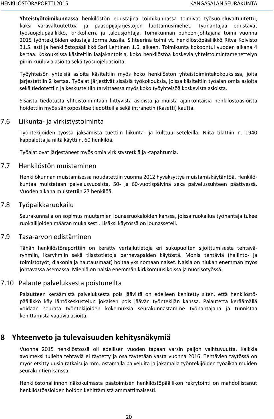 henkilöstöpäällikkö Ritva Koivisto 31.5. asti ja henkilöstöpäällikkö Sari Lehtinen 1.6. alkaen. Toimikunta kokoontui vuoden aikana 4 kertaa.