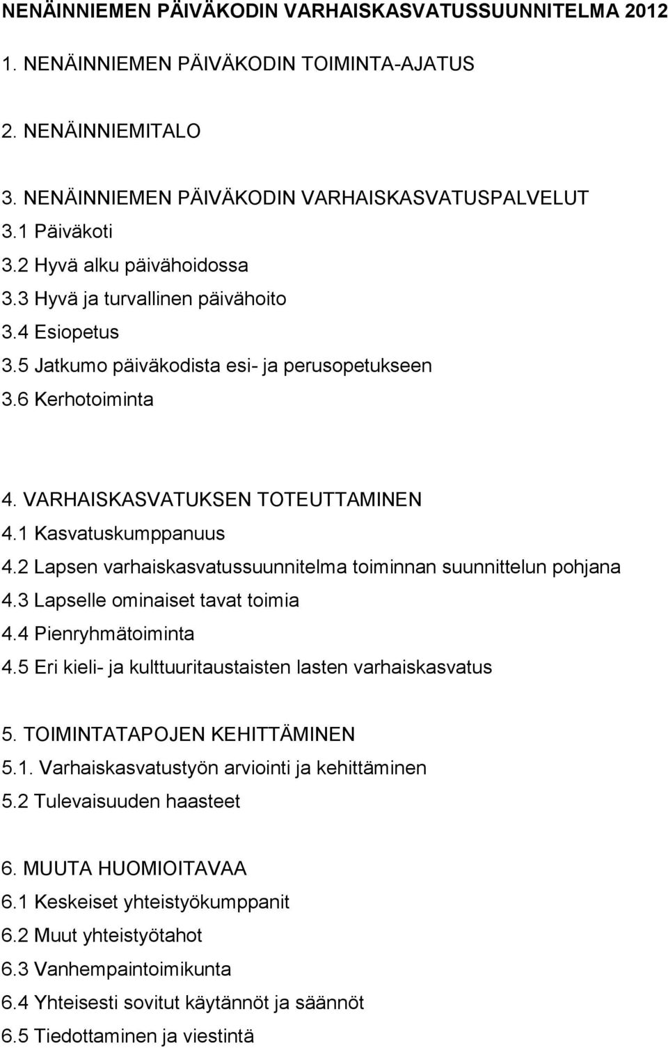 1 Kasvatuskumppanuus 4.2 Lapsen varhaiskasvatussuunnitelma toiminnan suunnittelun pohjana 4.3 Lapselle ominaiset tavat toimia 4.4 Pienryhmätoiminta 4.