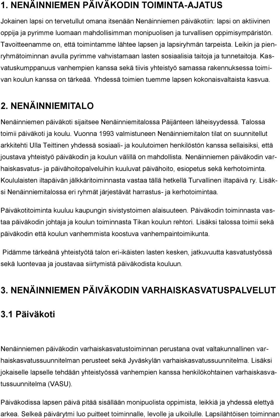 Leikin ja pienryhmätoiminnan avulla pyrimme vahvistamaan lasten sosiaalisia taitoja ja tunnetaitoja.
