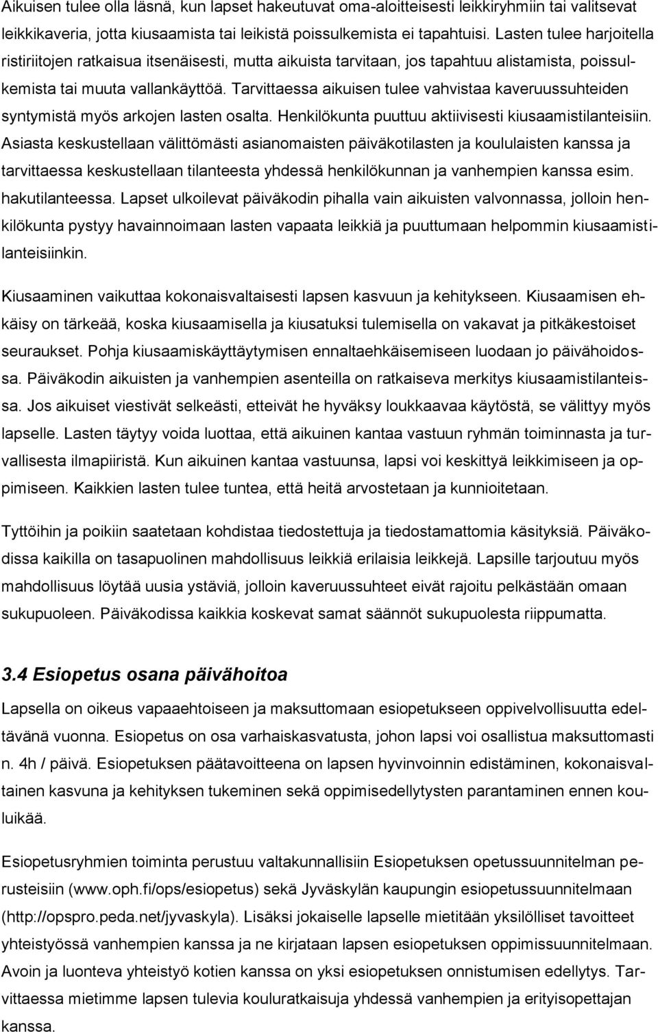 Tarvittaessa aikuisen tulee vahvistaa kaveruussuhteiden syntymistä myös arkojen lasten osalta. Henkilökunta puuttuu aktiivisesti kiusaamistilanteisiin.
