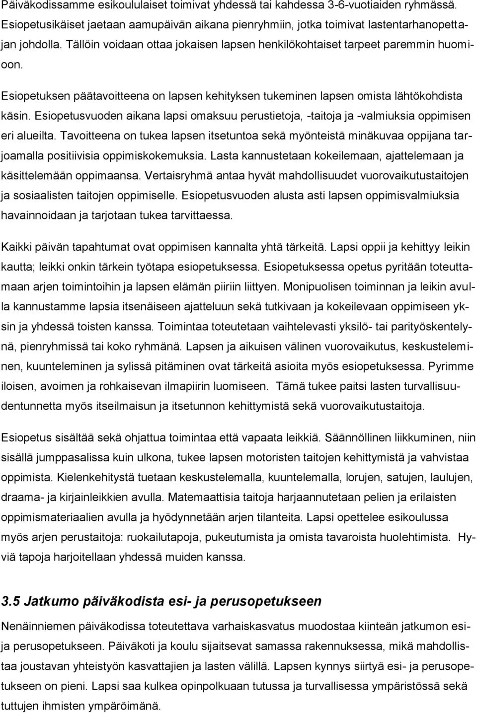 Esiopetusvuoden aikana lapsi omaksuu perustietoja, -taitoja ja -valmiuksia oppimisen eri alueilta.