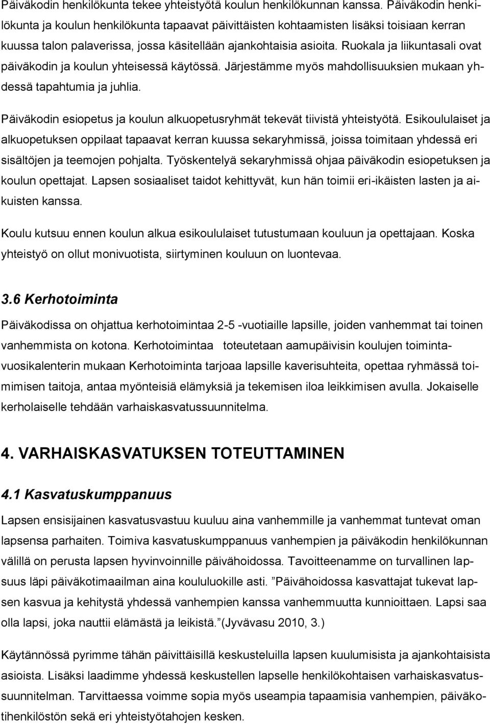 Ruokala ja liikuntasali ovat päiväkodin ja koulun yhteisessä käytössä. Järjestämme myös mahdollisuuksien mukaan yhdessä tapahtumia ja juhlia.