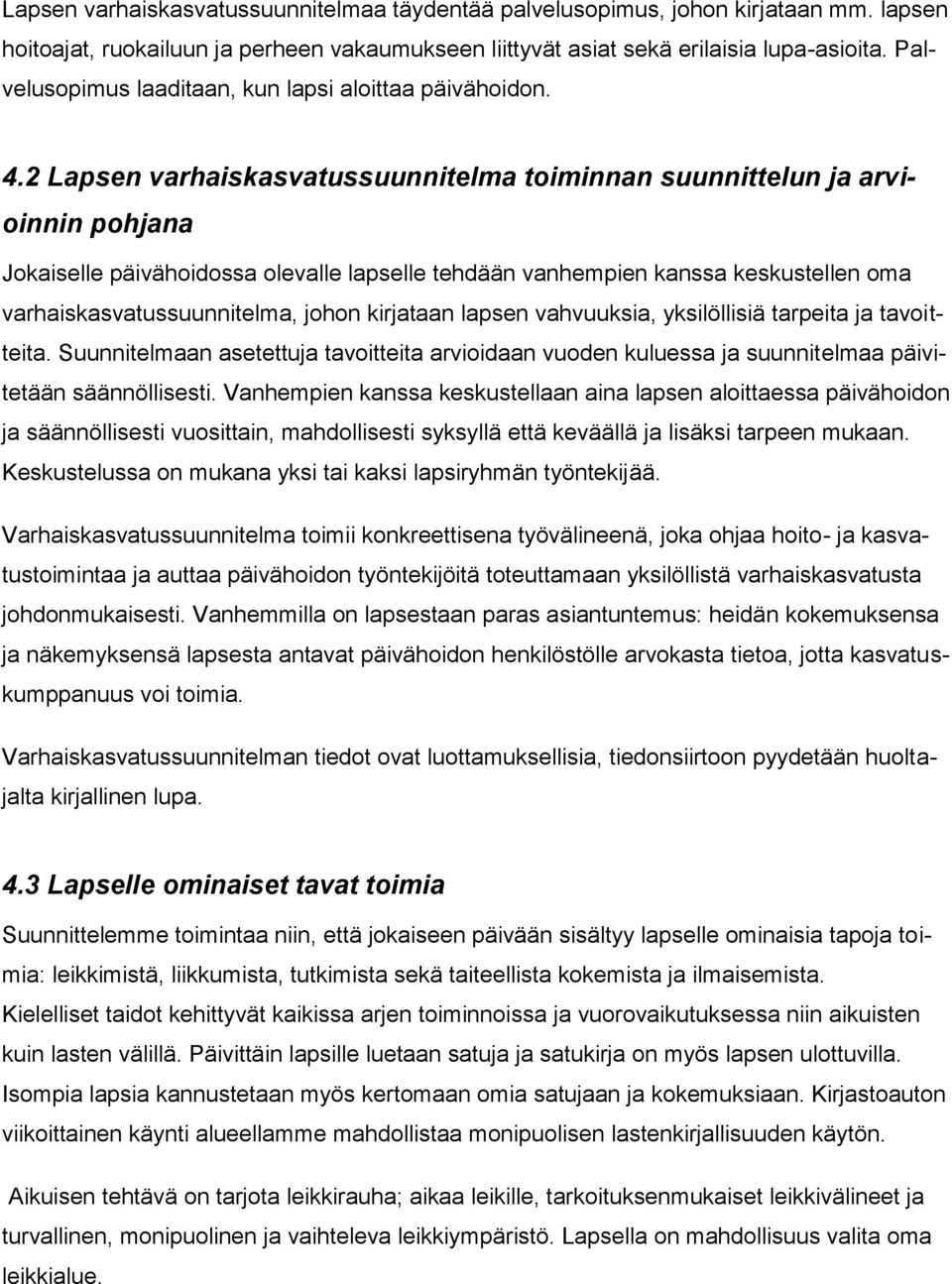 2 Lapsen varhaiskasvatussuunnitelma toiminnan suunnittelun ja arvioinnin pohjana Jokaiselle päivähoidossa olevalle lapselle tehdään vanhempien kanssa keskustellen oma varhaiskasvatussuunnitelma,