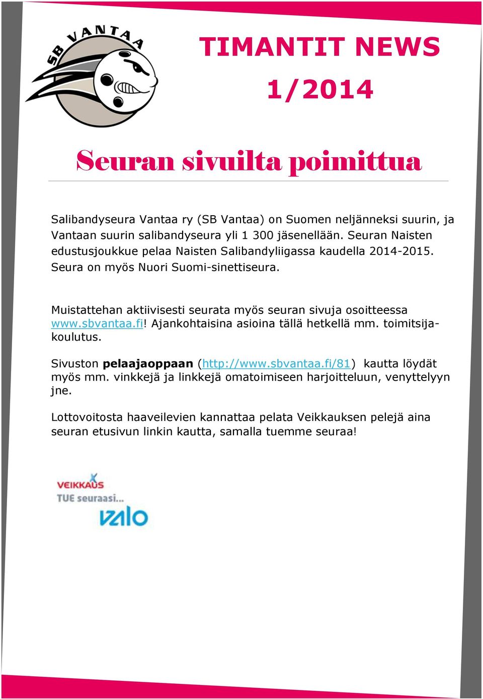 Muistattehan aktiivisesti seurata myös seuran sivuja osoitteessa www.sbvantaa.fi! Ajankohtaisina asioina tällä hetkellä mm. toimitsijakoulutus.