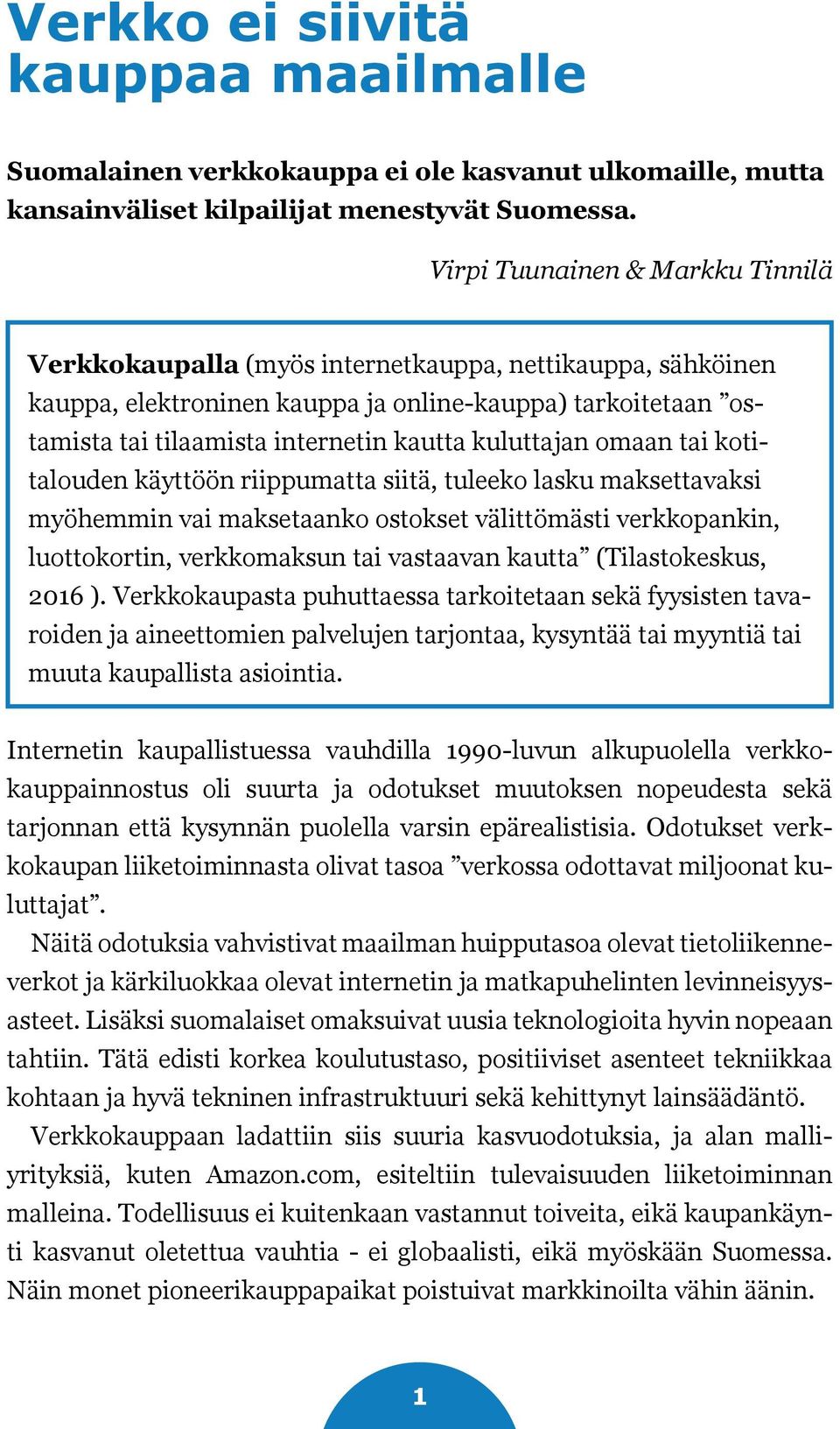 kuluttajan omaan tai kotitalouden käyttöön riippumatta siitä, tuleeko lasku maksettavaksi myöhemmin vai maksetaanko ostokset välittömästi verkkopankin, luottokortin, verkkomaksun tai vastaavan kautta