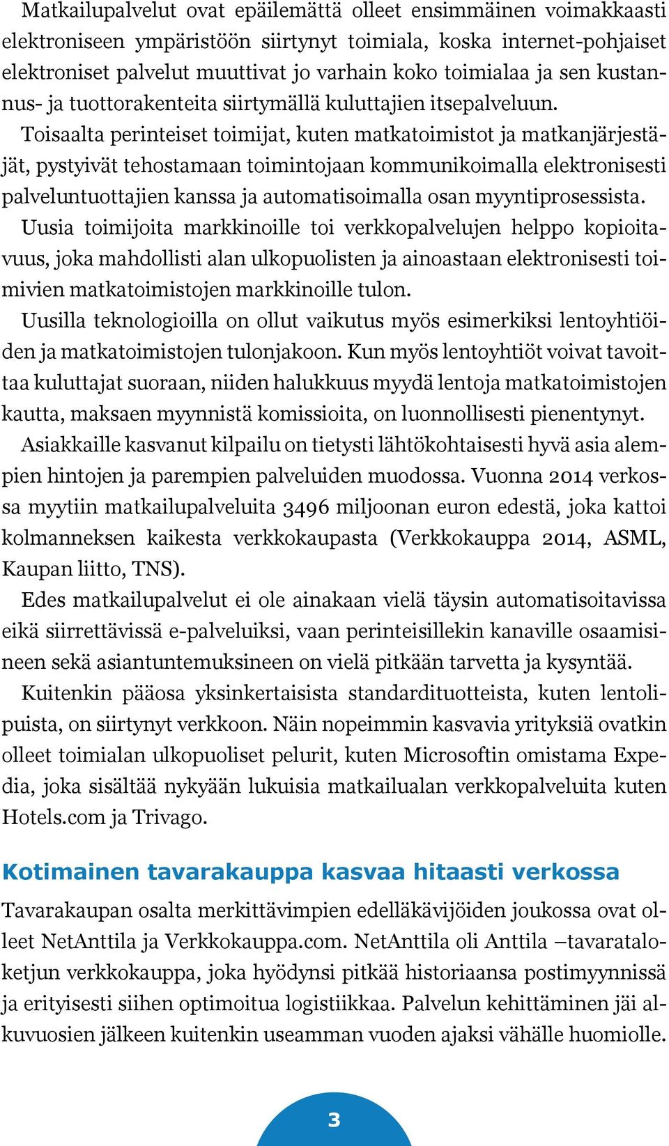 Toisaalta perinteiset toimijat, kuten matkatoimistot ja matkanjärjestäjät, pystyivät tehostamaan toimintojaan kommunikoimalla elektronisesti palveluntuottajien kanssa ja automatisoimalla osan
