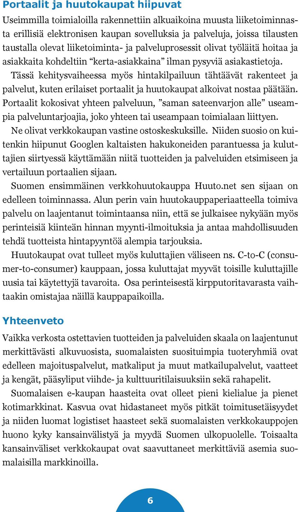 Tässä kehitysvaiheessa myös hintakilpailuun tähtäävät rakenteet ja palvelut, kuten erilaiset portaalit ja huutokaupat alkoivat nostaa päätään.