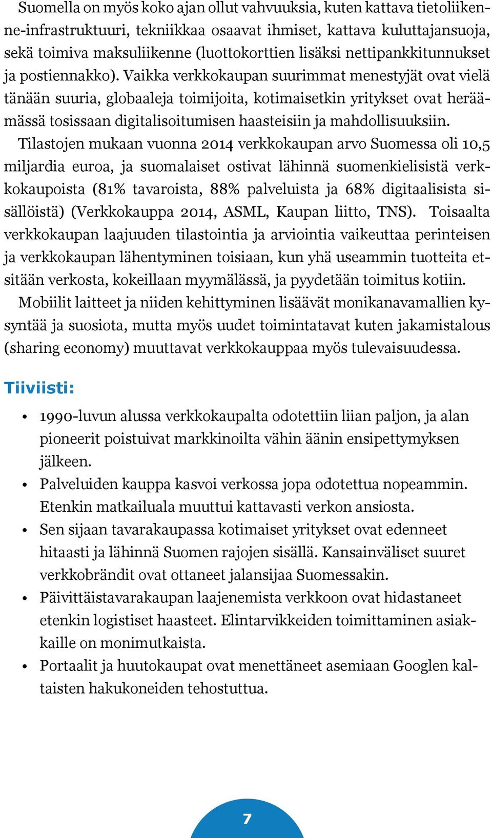 Vaikka verkkokaupan suurimmat menestyjät ovat vielä tänään suuria, globaaleja toimijoita, kotimaisetkin yritykset ovat heräämässä tosissaan digitalisoitumisen haasteisiin ja mahdollisuuksiin.