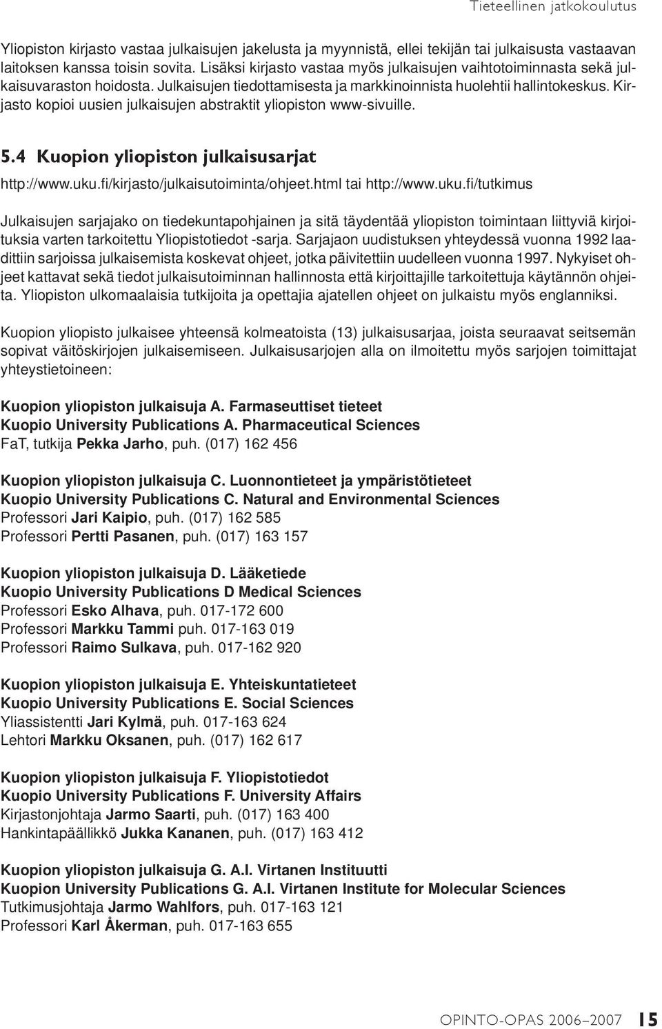 Kirjasto kopioi uusien julkaisujen abstraktit yliopiston www-sivuille. 5.4 Kuopion yliopiston julkaisusarjat http://www.uku.