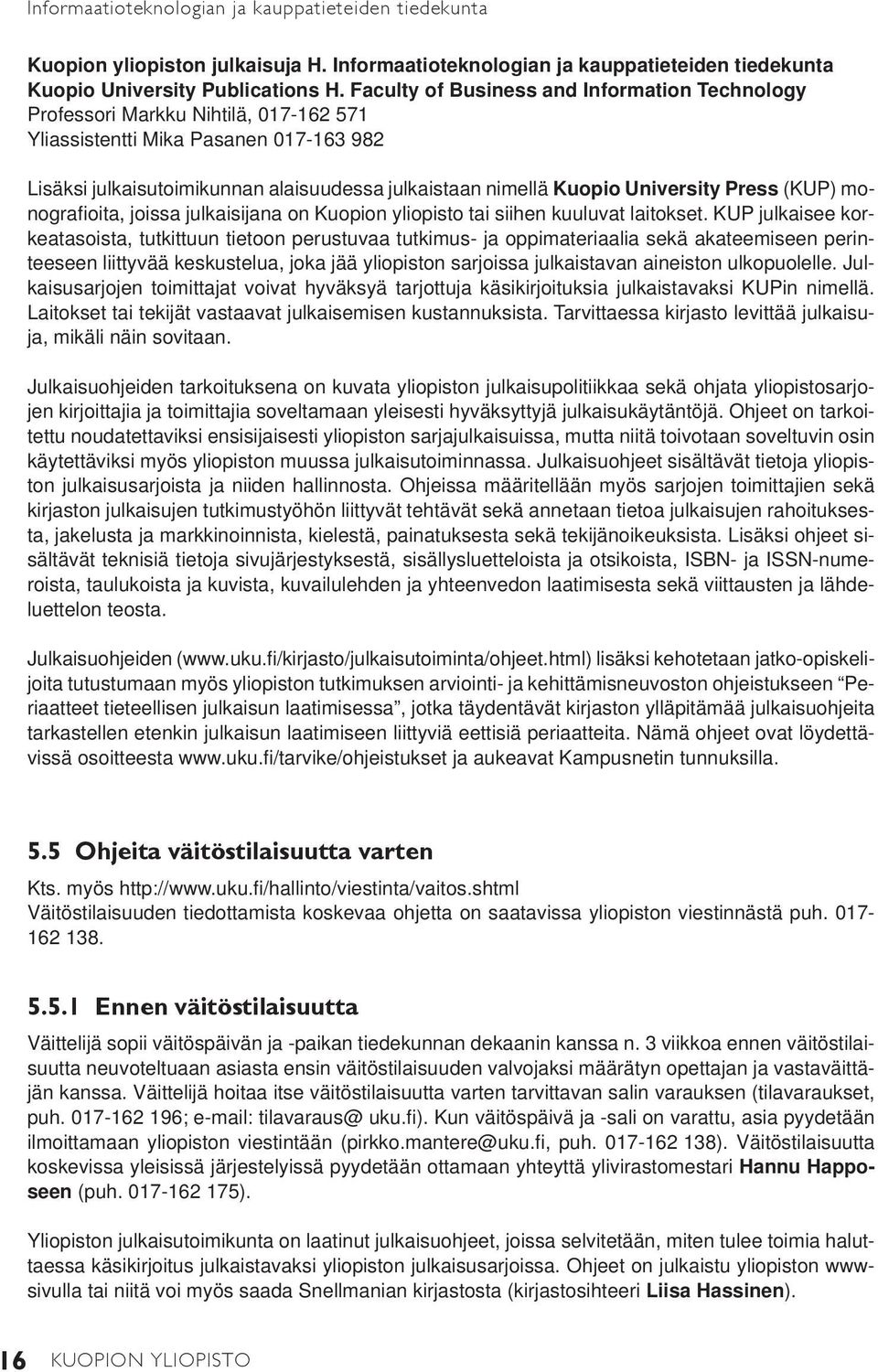University Press (KUP) monografi oita, joissa julkaisijana on Kuopion yliopisto tai siihen kuuluvat laitokset.
