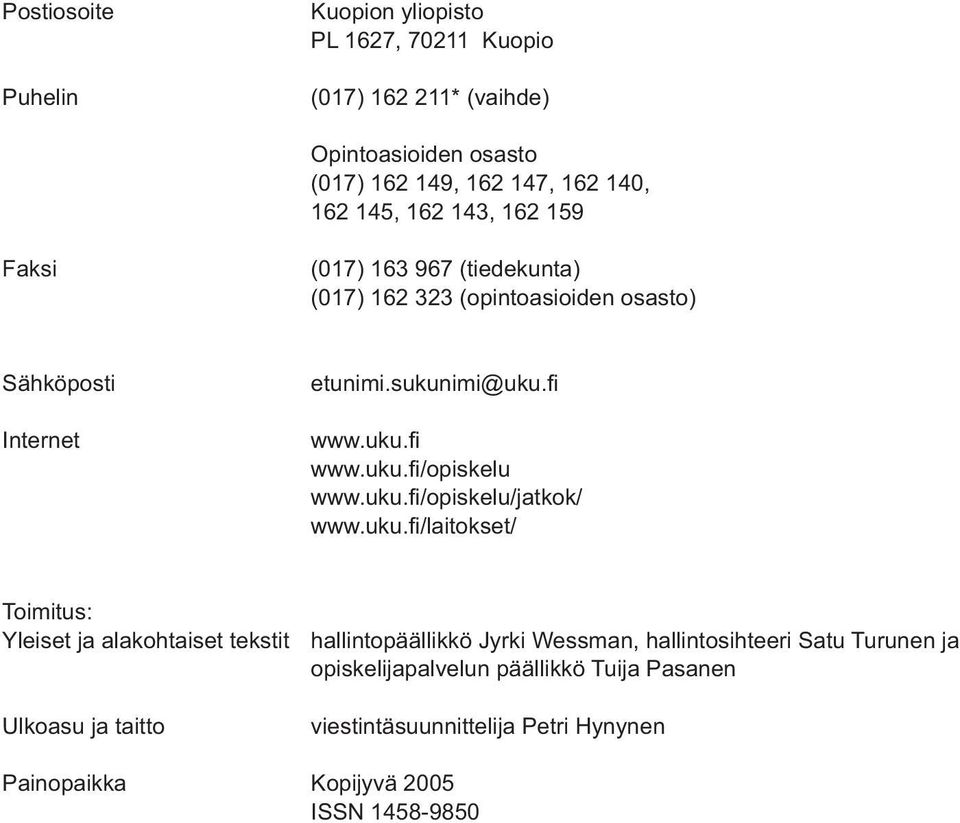 uku.fi /opiskelu/jatkok/ www.uku.fi /laitokset/ Toimitus: Yleiset ja alakohtaiset tekstit hallintopäällikkö Jyrki Wessman, hallintosihteeri Satu Turunen