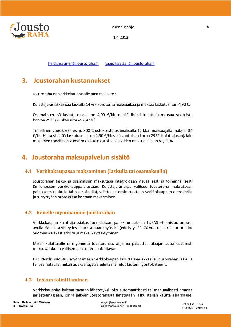 Osamaksuerissä laskutusmaksu on 4,90 /kk, minkä lisäksi kuluttaja maksaa vuotuista korkoa 29 % (kuukausikorko 2,42 %). Todellinen vuosikorko esim.