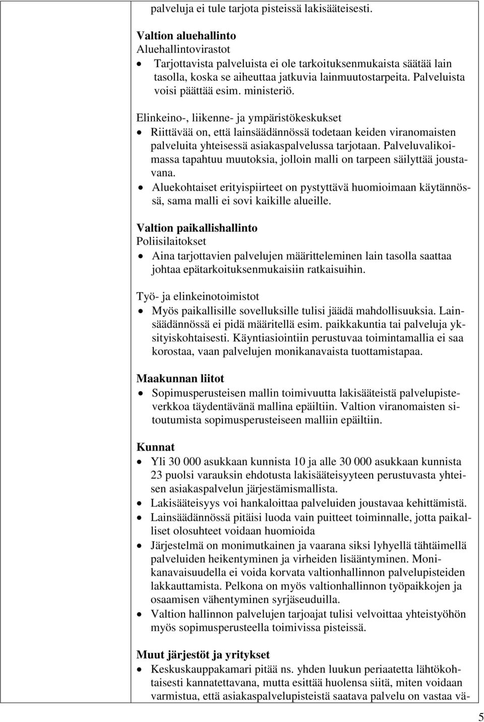 ministeriö. Elinkeino-, liikenne- ympäristökeskukset Riittävää on, että lainsäädännössä todetaan keiden viranomaisten palveluita yhteisessä asiakaspalvelussa tarjotaan.