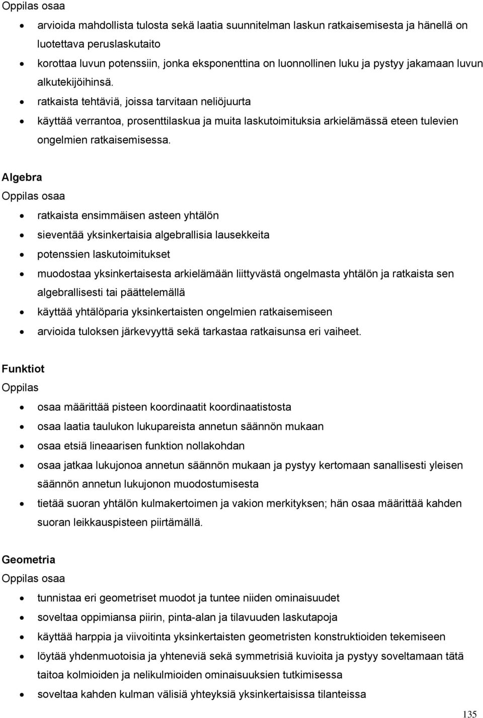 ratkaista tehtäviä, joissa tarvitaan neliöjuurta käyttää verrantoa, prosenttilaskua ja muita laskutoimituksia arkielämässä eteen tulevien ongelmien ratkaisemisessa.