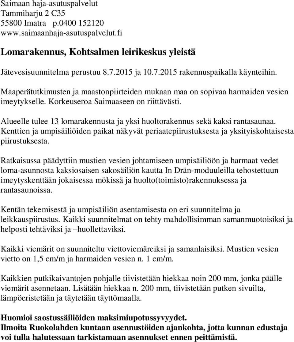 Alueelle tulee 13 lomarakennusta ja yksi huoltorakennus sekä kaksi rantasaunaa. Kenttien ja umpisäiliöiden paikat näkyvät periaatepiirustuksesta ja yksityiskohtaisesta piirustuksesta.