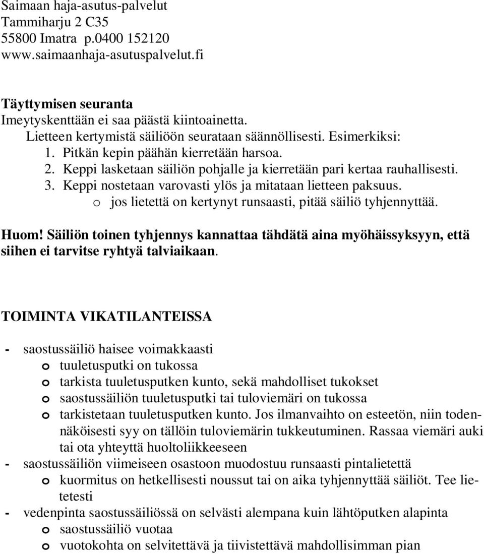 o jos lietettä on kertynyt runsaasti, pitää säiliö tyhjennyttää. Huom! Säiliön toinen tyhjennys kannattaa tähdätä aina myöhäissyksyyn, että siihen ei tarvitse ryhtyä talviaikaan.