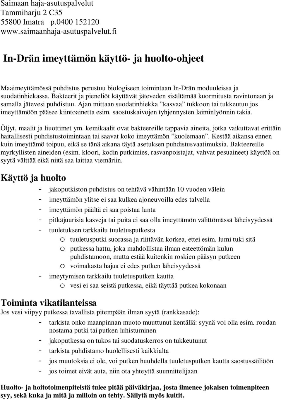 Ajan mittaan suodatinhiekka kasvaa tukkoon tai tukkeutuu jos imeyttämöön pääsee kiintoainetta esim. saostuskaivojen tyhjennysten laiminlyönnin takia. Öljyt, maalit ja liuottimet ym.