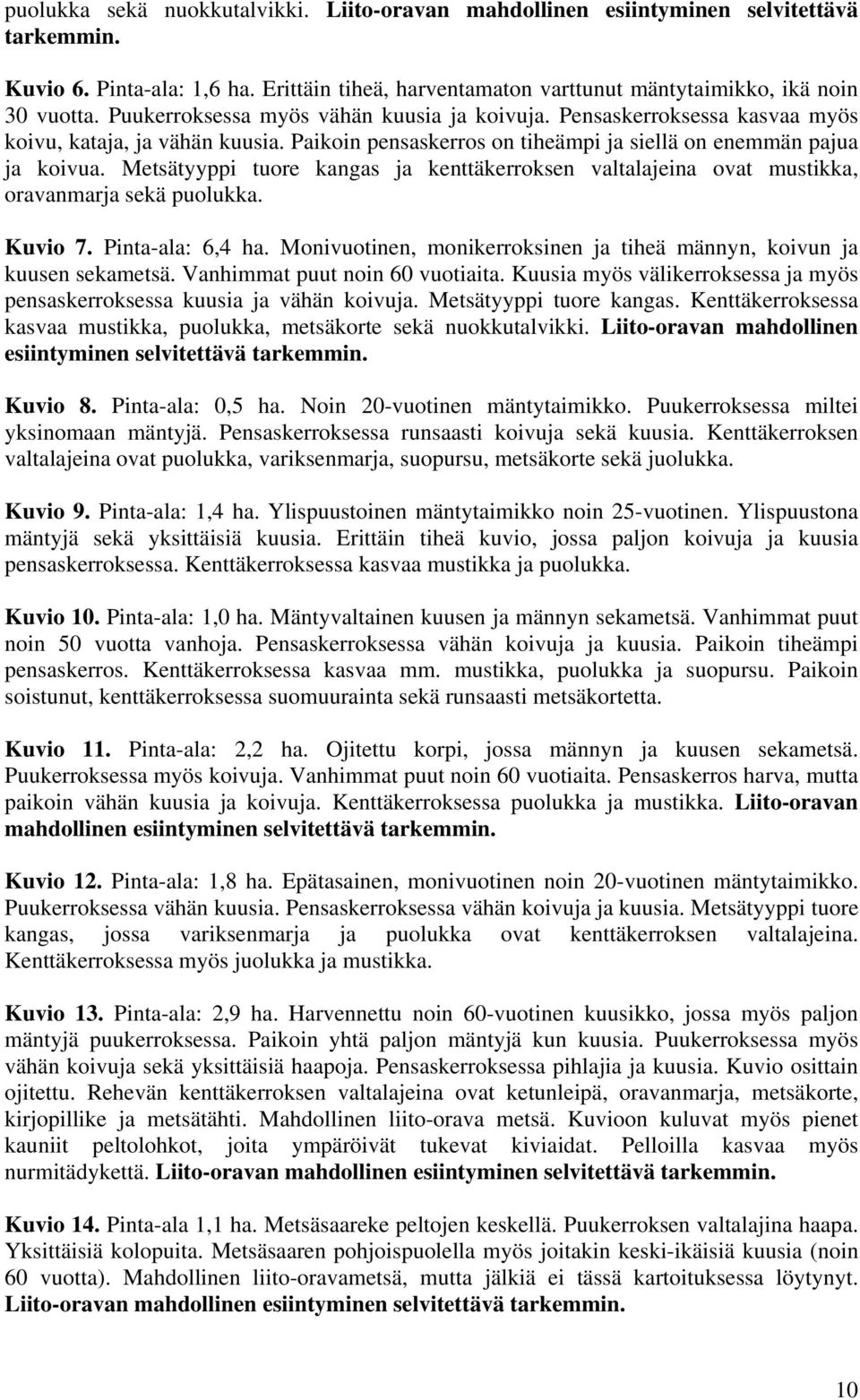 Metsätyyppi tuore kangas ja kenttäkerroksen valtalajeina ovat mustikka, oravanmarja sekä puolukka. Kuvio 7. Pinta-ala: 6,4 ha.