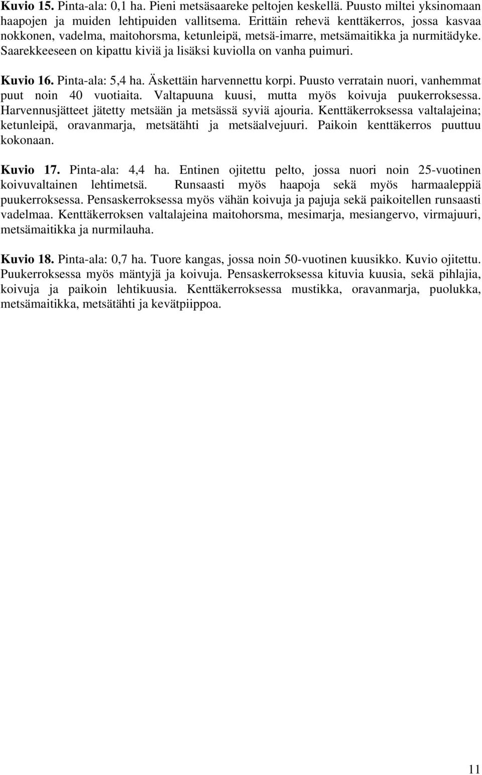 Kuvio 16. Pinta-ala: 5,4 ha. Äskettäin harvennettu korpi. Puusto verratain nuori, vanhemmat puut noin 40 vuotiaita. Valtapuuna kuusi, mutta myös koivuja puukerroksessa.