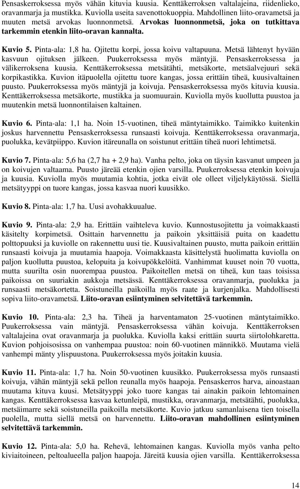Ojitettu korpi, jossa koivu valtapuuna. Metsä lähtenyt hyvään kasvuun ojituksen jälkeen. Puukerroksessa myös mäntyjä. Pensaskerroksessa ja välikerroksena kuusia.