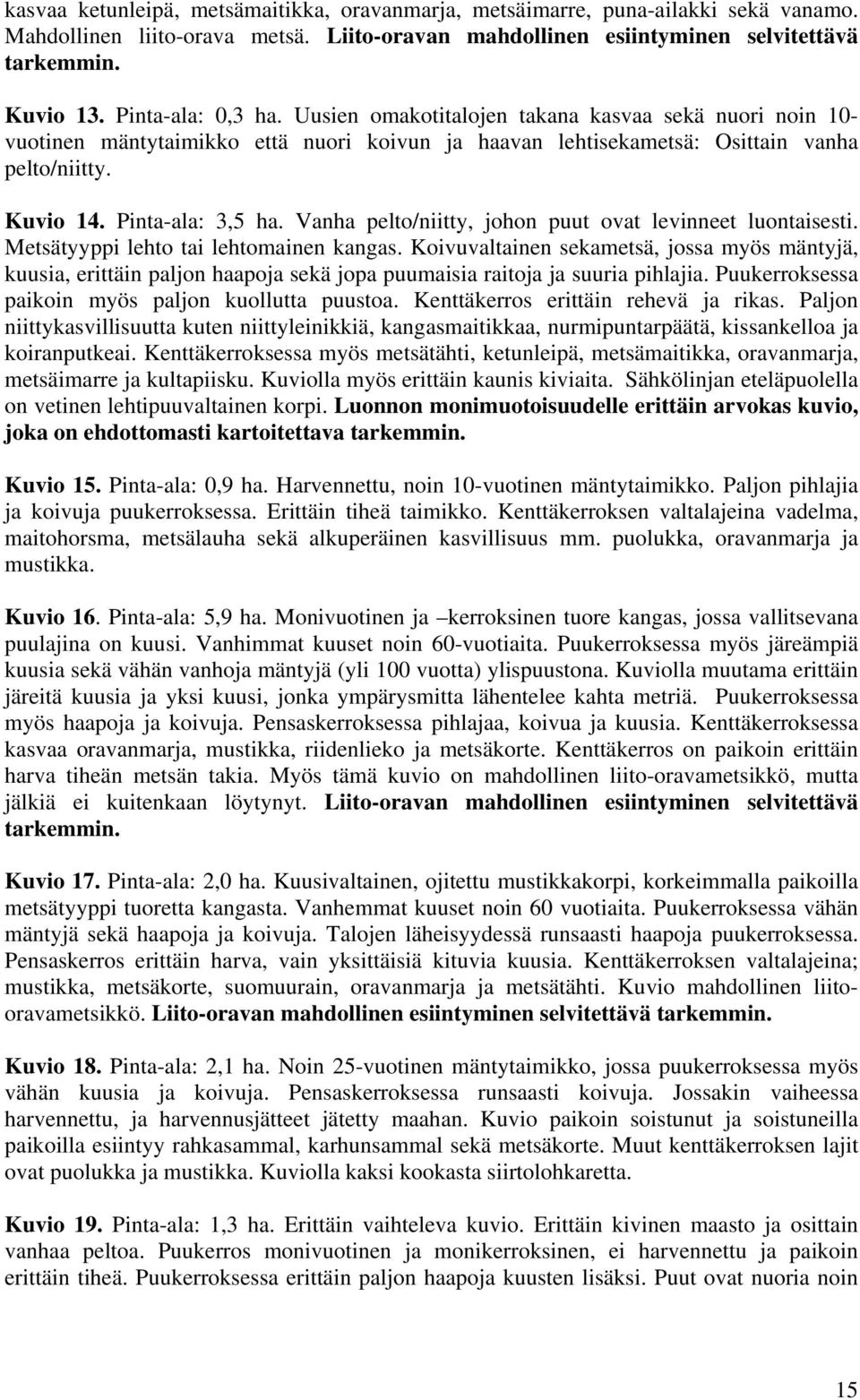 Vanha pelto/niitty, johon puut ovat levinneet luontaisesti. Metsätyyppi lehto tai lehtomainen kangas.