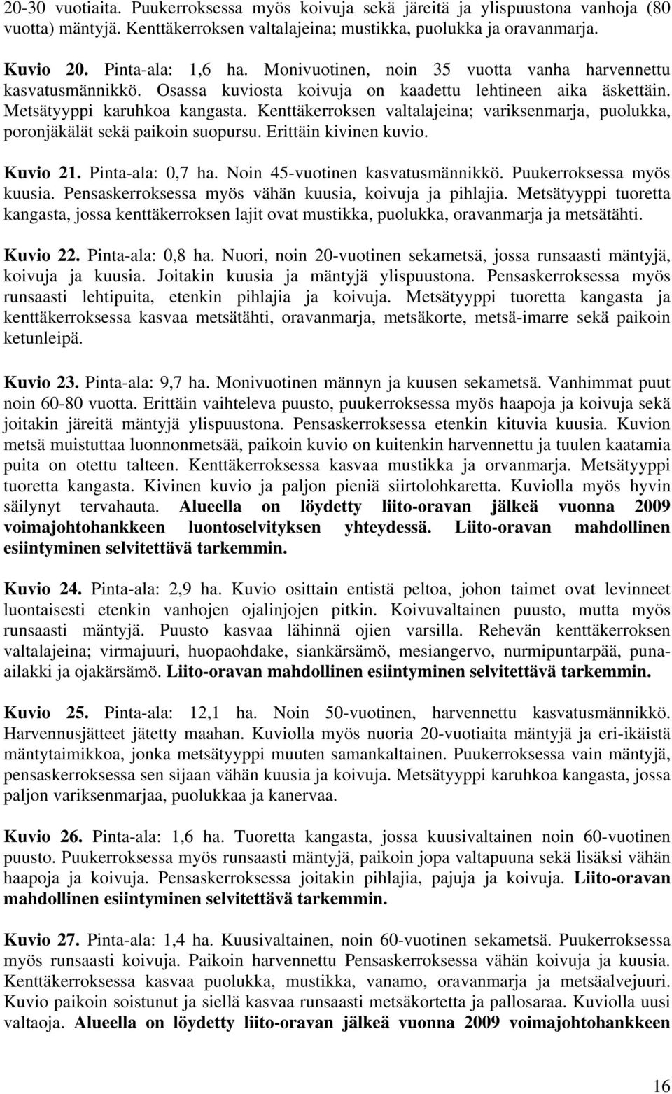 Kenttäkerroksen valtalajeina; variksenmarja, puolukka, poronjäkälät sekä paikoin suopursu. Erittäin kivinen kuvio. Kuvio 21. Pinta-ala: 0,7 ha. Noin 45-vuotinen kasvatusmännikkö.