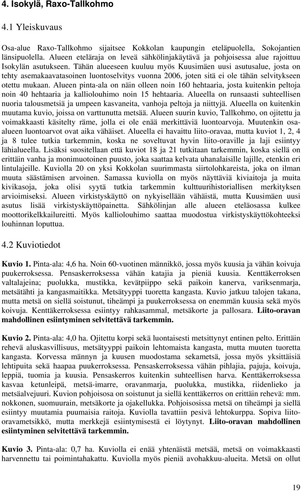 Tähän alueeseen kuuluu myös Kuusimäen uusi asutusalue, josta on tehty asemakaavatasoinen luontoselvitys vuonna 2006, joten sitä ei ole tähän selvitykseen otettu mukaan.