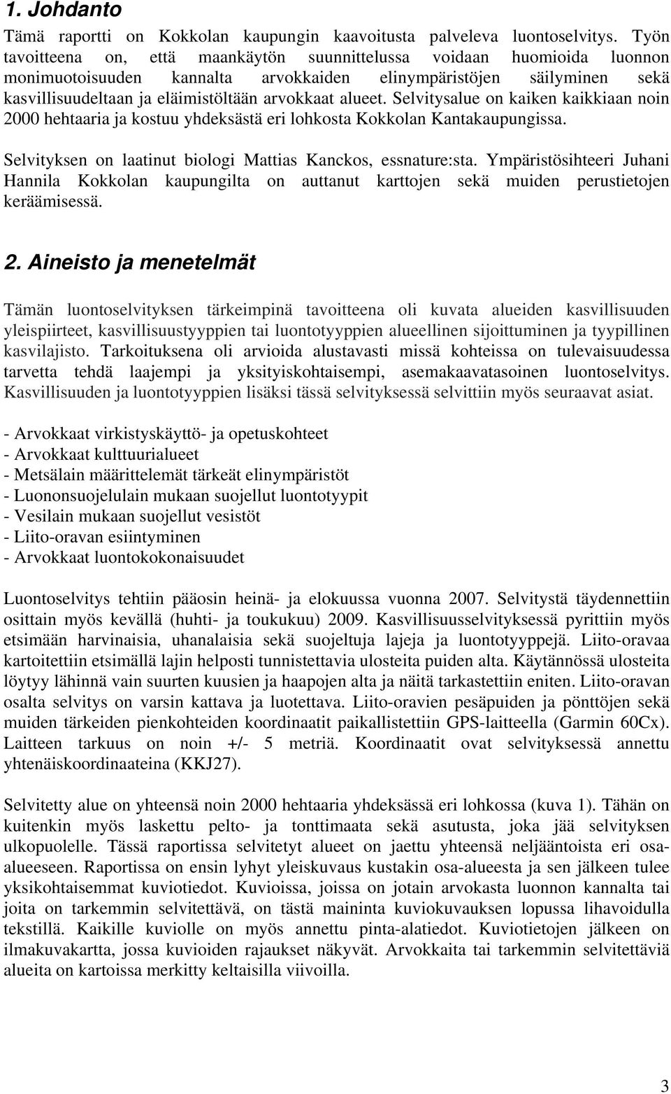 alueet. Selvitysalue on kaiken kaikkiaan noin 2000 hehtaaria ja kostuu yhdeksästä eri lohkosta Kokkolan Kantakaupungissa. Selvityksen on laatinut biologi Mattias Kanckos, essnature:sta.