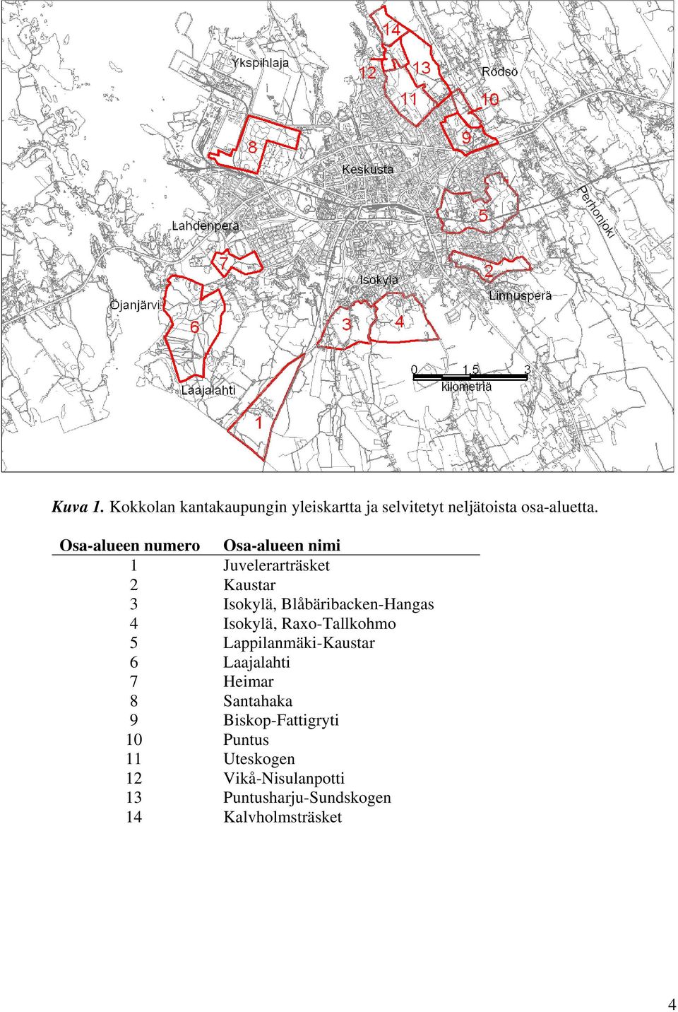Blåbäribacken-Hangas 4 Isokylä, Raxo-Tallkohmo 5 Lappilanmäki-Kaustar 6 Laajalahti 7 Heimar