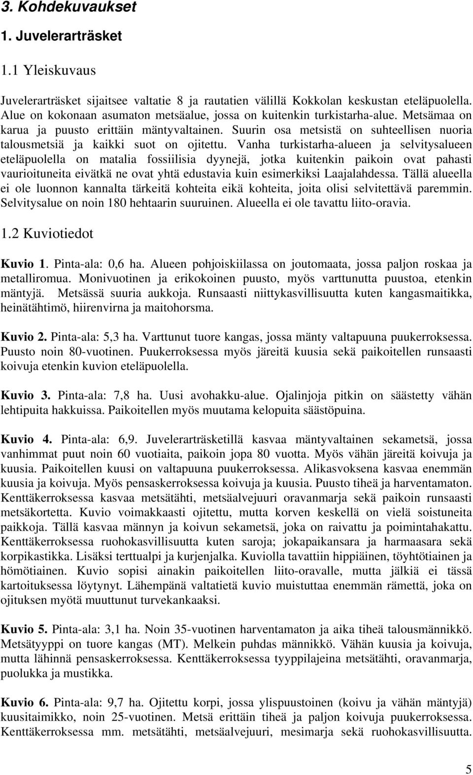 Suurin osa metsistä on suhteellisen nuoria talousmetsiä ja kaikki suot on ojitettu.