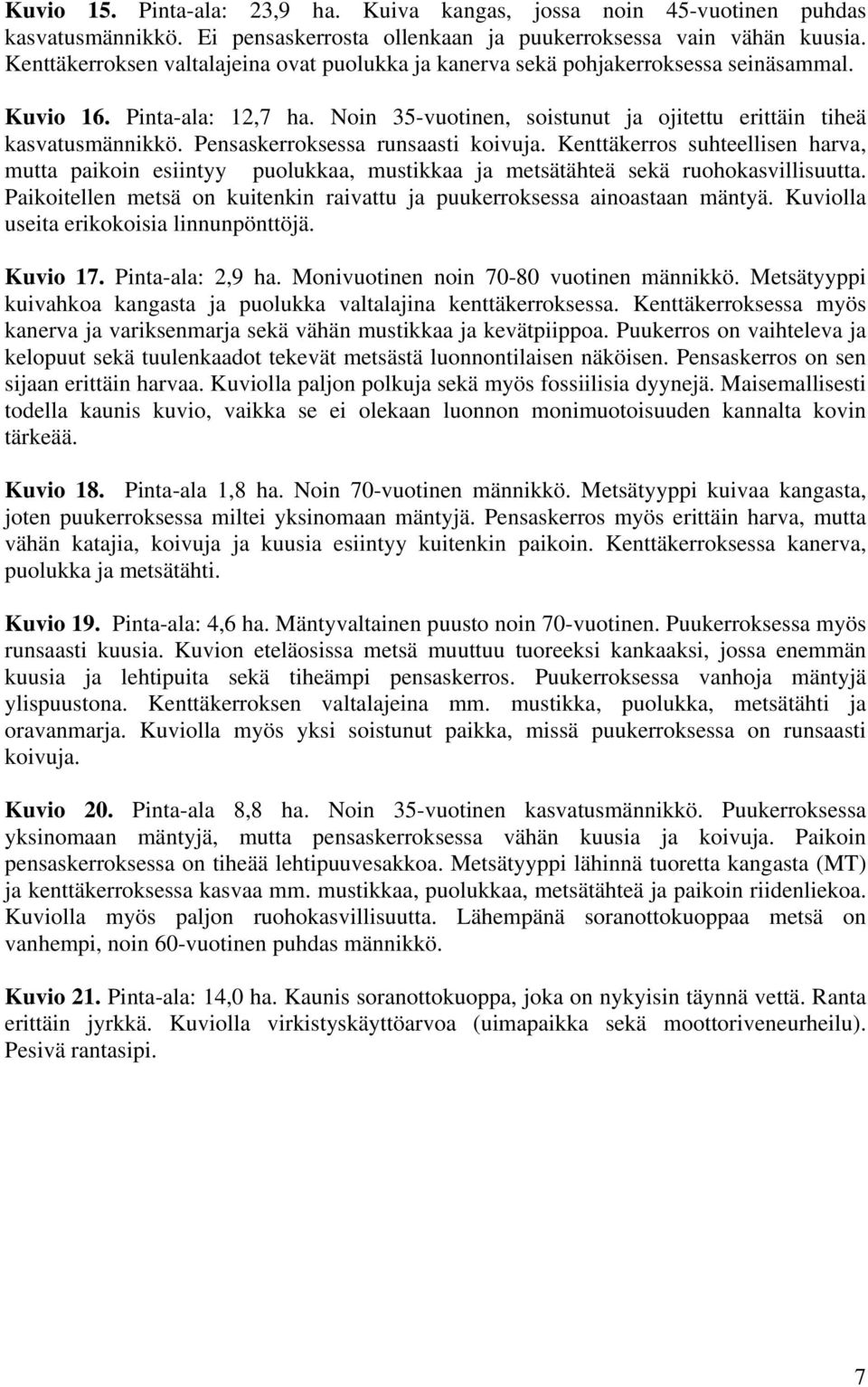 Pensaskerroksessa runsaasti koivuja. Kenttäkerros suhteellisen harva, mutta paikoin esiintyy puolukkaa, mustikkaa ja metsätähteä sekä ruohokasvillisuutta.