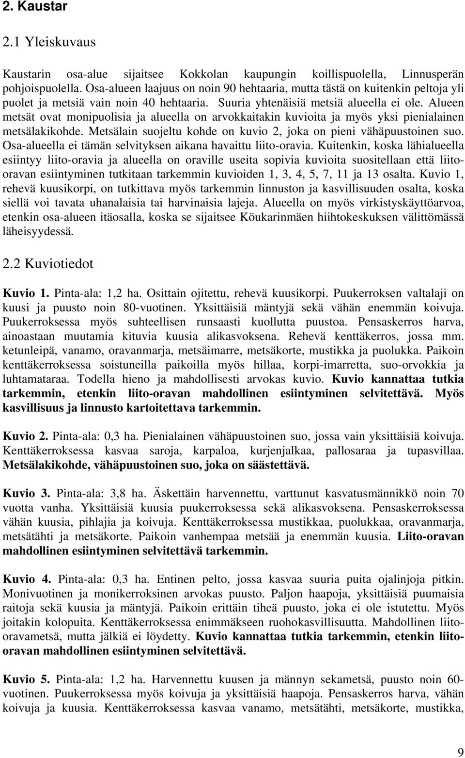 Alueen metsät ovat monipuolisia ja alueella on arvokkaitakin kuvioita ja myös yksi pienialainen metsälakikohde. Metsälain suojeltu kohde on kuvio 2, joka on pieni vähäpuustoinen suo.