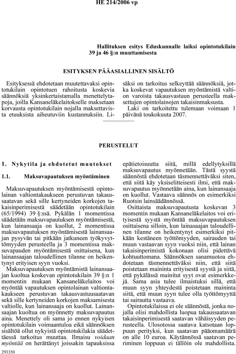 Lisäksi on tarkoitus selkeyttää säännöksiä, jotka koskevat vapautuksen myöntämistä valtion varoista takausvastuun perusteella maksettujen opintolainojen takaisinmaksusta.