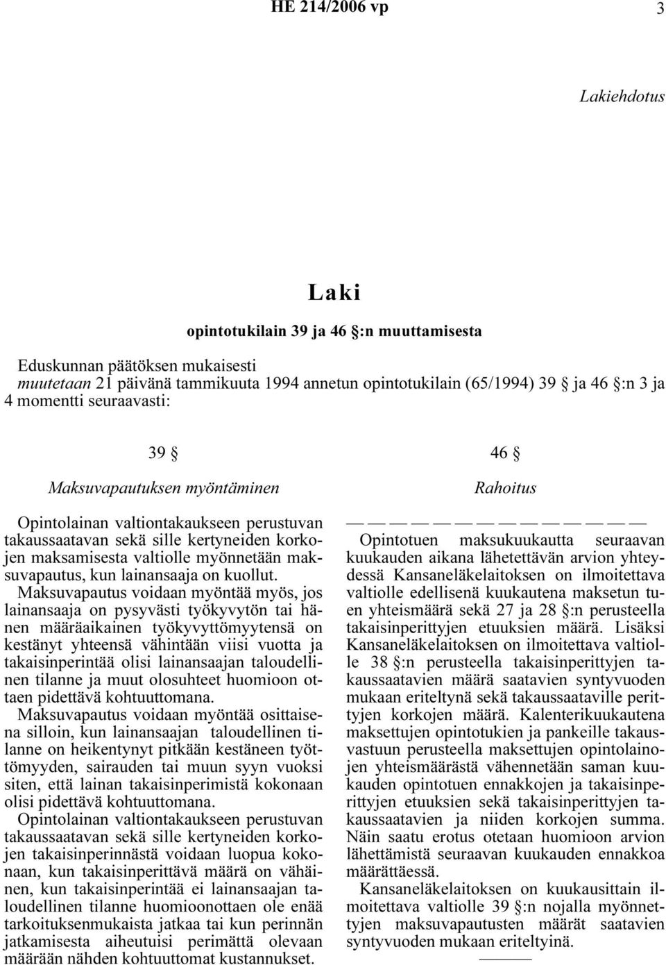 Maksuvapautus voidaan myöntää myös, jos lainansaaja on pysyvästi työkyvytön tai hänen määräaikainen työkyvyttömyytensä on kestänyt yhteensä vähintään viisi vuotta ja takaisinperintää olisi