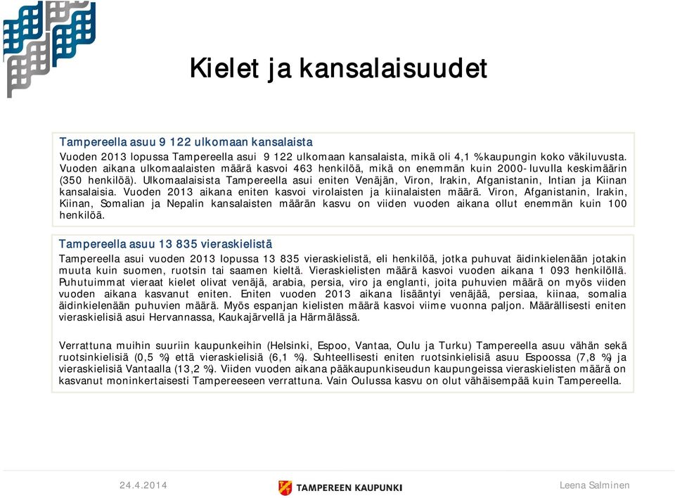 Ulkomaalaisista Tampereella asui eniten Venäjän, Viron, Irakin, Afganistanin, Intian ja Kiinan kansalaisia. Vuoden 2013 aikana eniten kasvoi virolaisten ja kiinalaisten määrä.