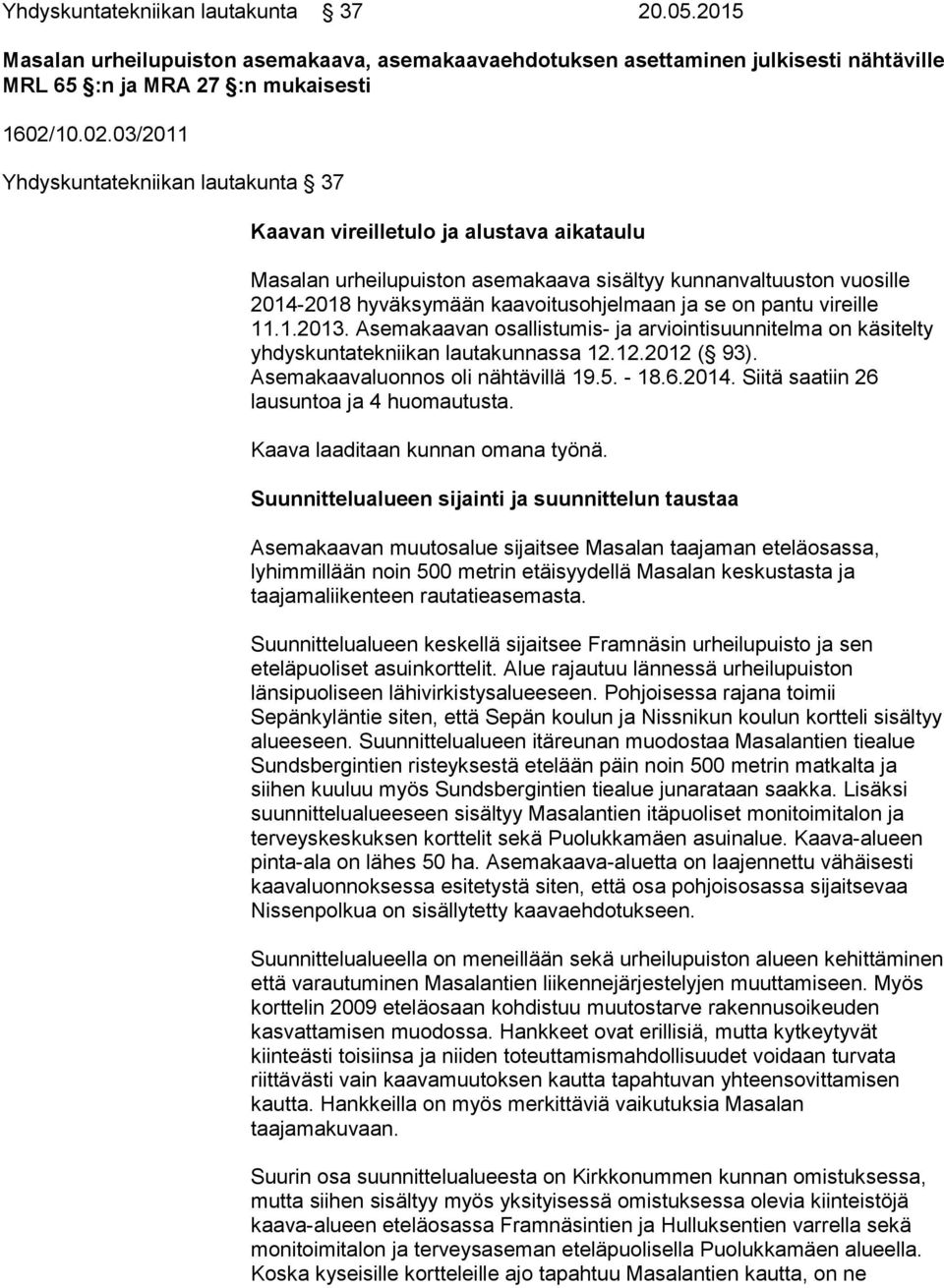 03/2011 Yhdyskuntatekniikan lautakunta 37 Kaavan vireilletulo ja alustava aikataulu Masalan urheilupuiston asemakaava sisältyy kunnanvaltuuston vuosille 2014-2018 hyväksymään kaavoitusohjelmaan ja se