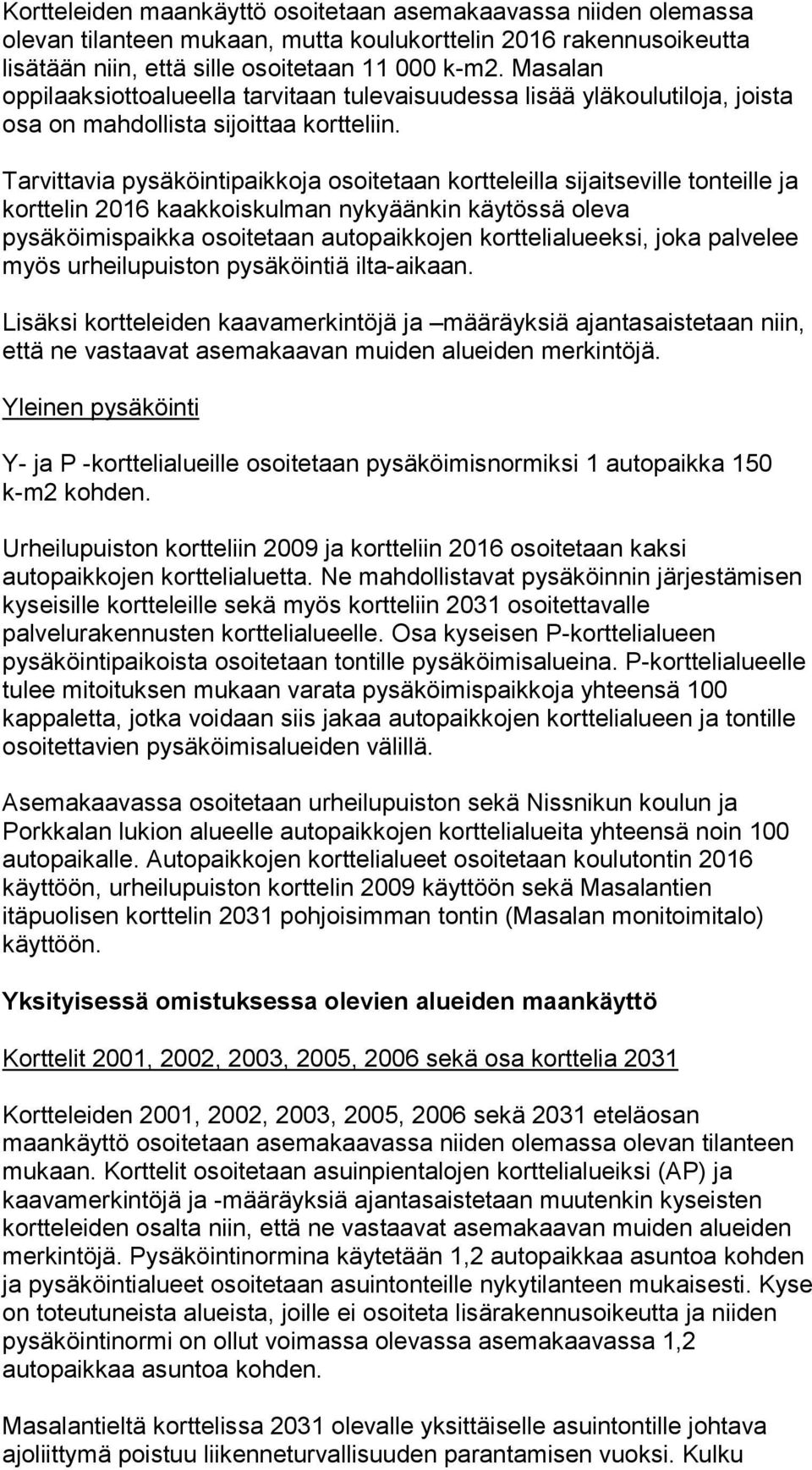 Tarvittavia pysäköintipaikkoja osoitetaan kortteleilla sijaitseville tonteille ja korttelin 2016 kaakkoiskulman nykyäänkin käytössä oleva pysäköimispaikka osoitetaan autopaikkojen korttelialueeksi,