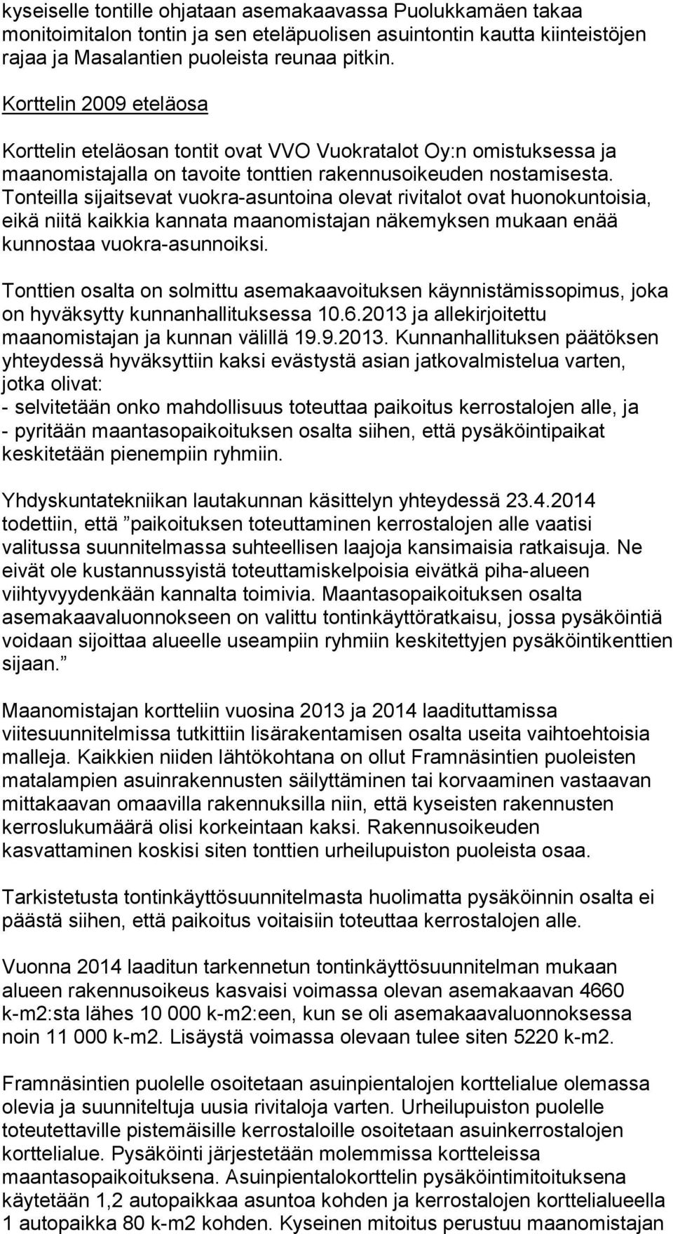Tonteilla sijaitsevat vuokra-asuntoina olevat rivitalot ovat huonokuntoisia, eikä niitä kaikkia kannata maanomistajan näkemyksen mukaan enää kunnostaa vuokra-asunnoiksi.