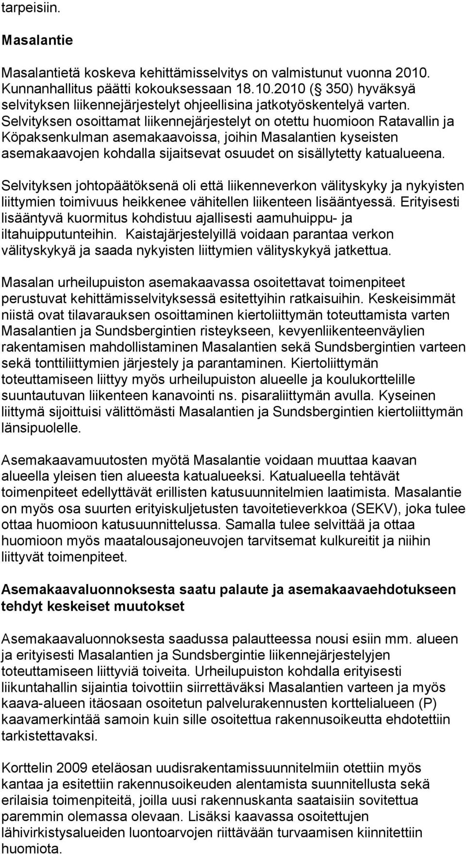 katualueena. Selvityksen johtopäätöksenä oli että liikenneverkon välityskyky ja nykyisten liittymien toimivuus heikkenee vähitellen liikenteen lisääntyessä.