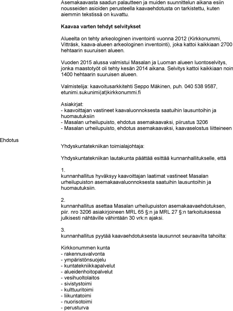 alueen. Vuoden 2015 alussa valmistui Masalan ja Luoman alueen luontoselvitys, jonka maastotyöt oli tehty kesän 2014 aikana. Selvitys kattoi kaikkiaan noin 1400 hehtaarin suuruisen alueen.