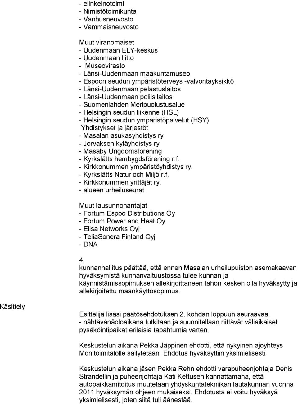 ympäristöpalvelut (HSY) Yhdistykset ja järjestöt - Masalan asukasyhdistys ry - Jorvaksen kyläyhdistys ry - Masaby Ungdomsförening - Kyrkslätts hembygdsförening r.f. - Kirkkonummen ympäristöyhdistys ry.