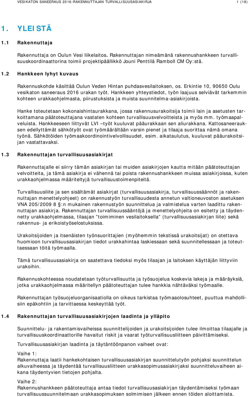 2 Hankkeen lyhyt kuvaus Rakennuskohde käsittää Oulun Veden Hintan puhdasvesilaitoksen, os. Erkintie 10, 90650 Oulu vesikaton saneeraus 2016 urakan työt.
