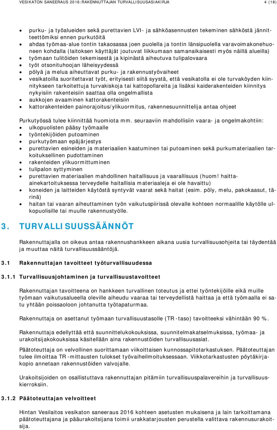 tekemisestä ja kipinästä aiheutuva tulipalovaara työt otsonituhoojan läheisyydessä pölyä ja melua aiheuttavat purku- ja rakennustyövaiheet vesikatoilla suoritettavat työt, erityisesti siitä syystä,