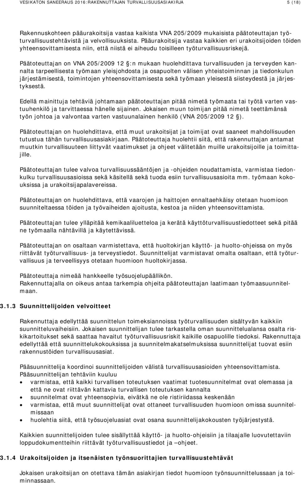 Päätoteuttajan on VNA 205/2009 12 :n mukaan huolehdittava turvallisuuden ja terveyden kannalta tarpeellisesta työmaan yleisjohdosta ja osapuolten välisen yhteistoiminnan ja tiedonkulun