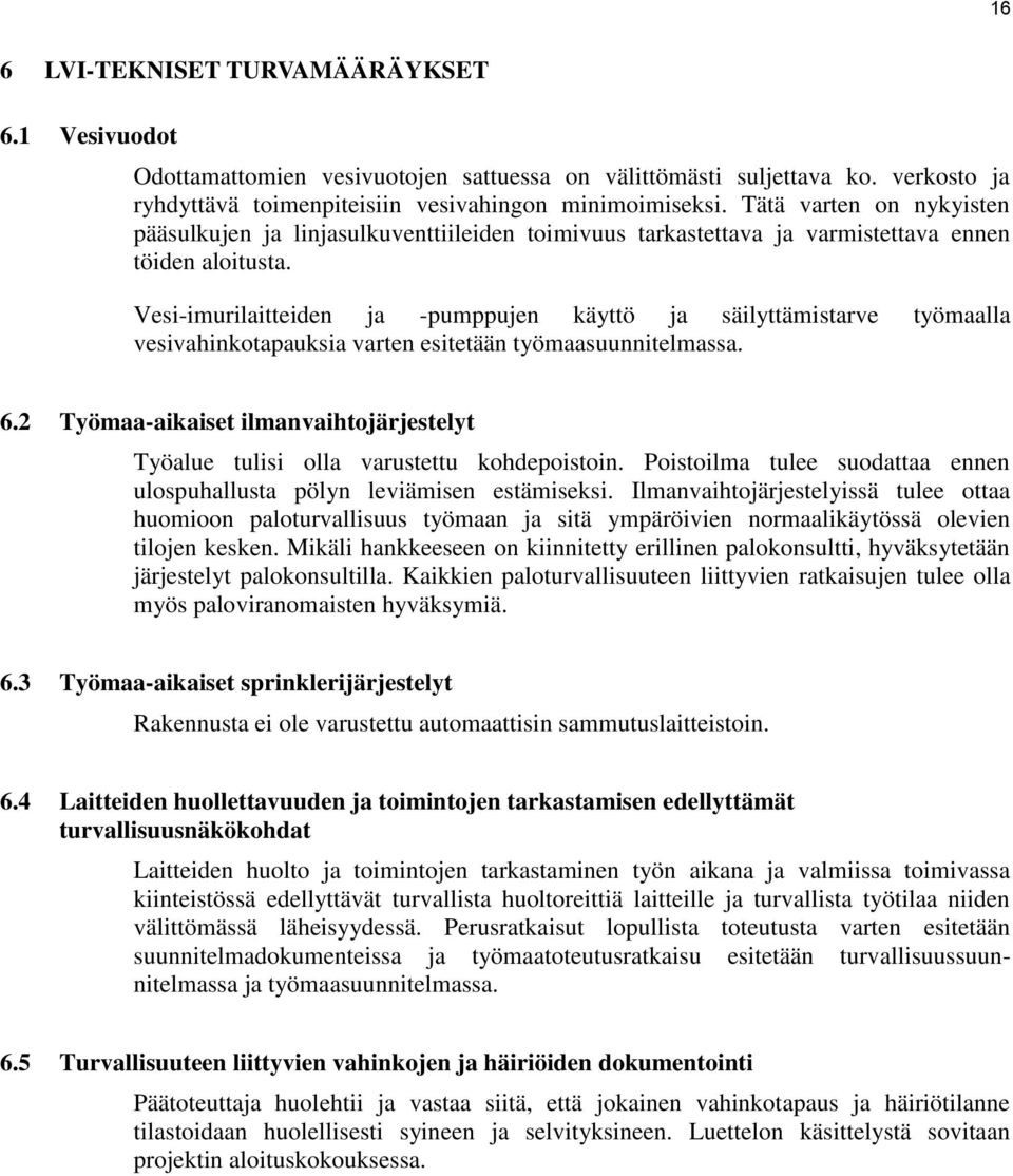 Vesi-imurilaitteiden ja -pumppujen käyttö ja säilyttämistarve työmaalla vesivahinkotapauksia varten esitetään työmaasuunnitelmassa. 6.