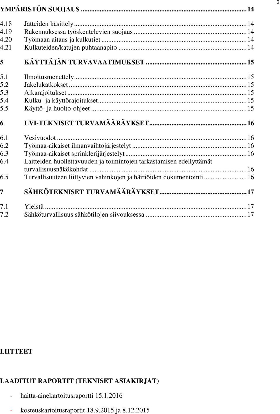 .. 15 6 LVI-TEKNISET TURVAMÄÄRÄYKSET... 16 6.1 Vesivuodot... 16 6.2 Työmaa-aikaiset ilmanvaihtojärjestelyt... 16 6.3 Työmaa-aikaiset sprinklerijärjestelyt... 16 6.4 Laitteiden huollettavuuden ja toimintojen tarkastamisen edellyttämät turvallisuusnäkökohdat.