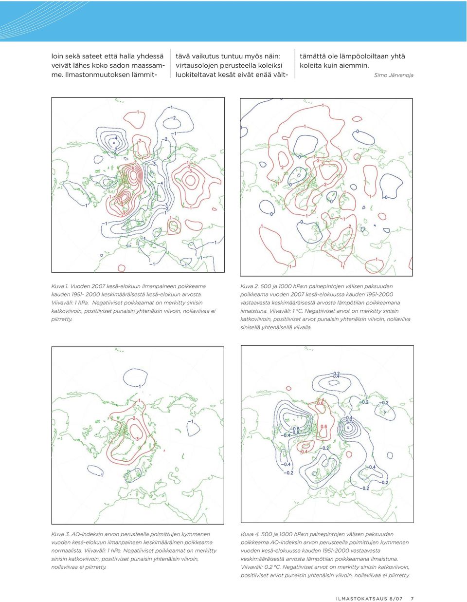 Simo Järvenoja Kuva 1. Vuoden 2007 kesä-elokuun ilmanpaineen poikkeama kauden 1951-2000 keskimääräisestä kesä-elokuun arvosta. Viivaväli: 1 hpa.